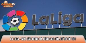La Liga – Giải đấu bóng đá đỉnh cao của xứ sở bò tót
