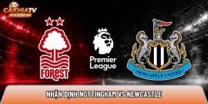 Nhận định Nottingham Forest vs Newcastle, 20h 10/5 – Ngoại hạng Anh